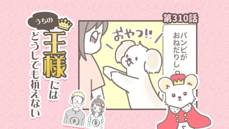うちの王様にはどうしても抗えない【第310話】「要求が多すぎる」(ブログ)