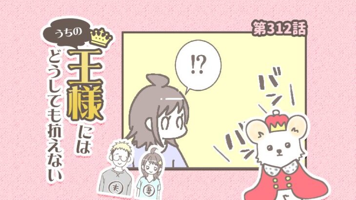 うちの王様にはどうしても抗えない【第312話】「結構すごい音する」(ブログ)